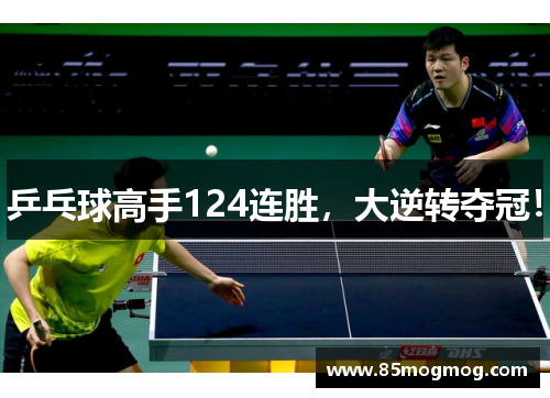 乒乓球高手124连胜，大逆转夺冠！